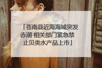 苍南县近海海域突发赤潮 相关部门紧急禁止贝类水产品上市