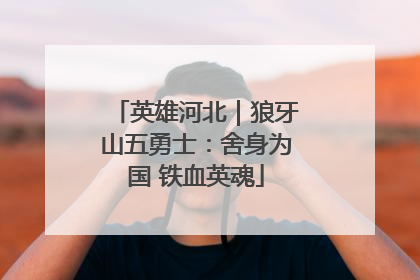 英雄河北｜狼牙山五勇士：舍身为国 铁血英魂