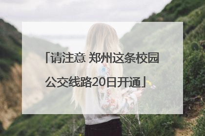 请注意 郑州这条校园公交线路20日开通