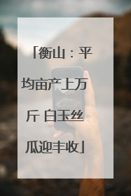 衡山：平均亩产上万斤 白玉丝瓜迎丰收