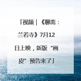 视频｜《聊斋：兰若寺》7月12日上映，新版“画皮”预告来了