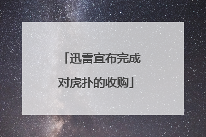 迅雷宣布完成对虎扑的收购