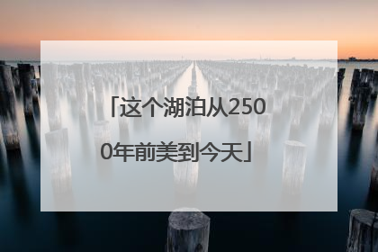 这个湖泊从2500年前美到今天