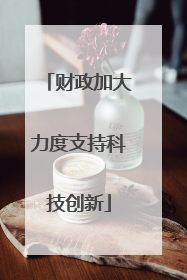 财政加大力度支持科技创新