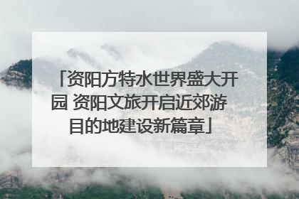 资阳方特水世界盛大开园 资阳文旅开启近郊游目的地建设新篇章
