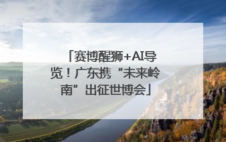 赛博醒狮+AI导览！广东携“未来岭南”出征世博会