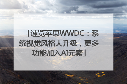 速览苹果WWDC：系统视觉风格大升级，更多功能加入AI元素