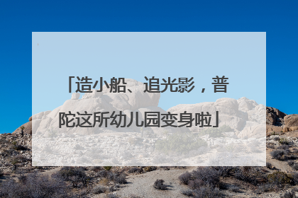 造小船、追光影，普陀这所幼儿园变身啦