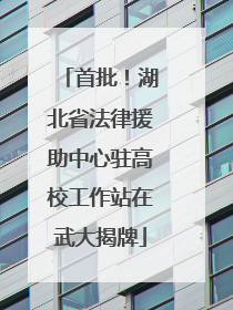 首批！湖北省法律援助中心驻高校工作站在武大揭牌