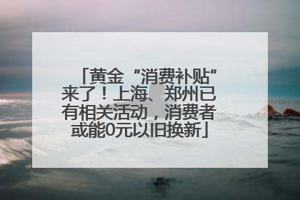 黄金“消费补贴”来了！上海、郑州已有相关活动，消费者或能0元以旧换新