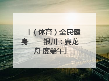（体育）全民健身——银川：赛龙舟 度端午