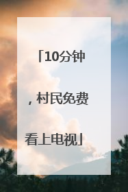 10分钟，村民免费看上电视