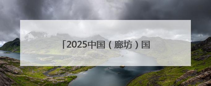 2025中国（廊坊）国际采购与投资大会举办