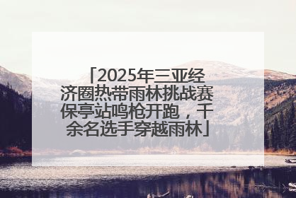 2025年三亚经济圈热带雨林挑战赛保亭站鸣枪开跑，千余名选手穿越雨林