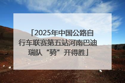 2025年中国公路自行车联赛第五站河南巴迪瑞队“骑”开得胜