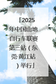 2025年中国山地自行车联赛第三站（东莞·黄江站）举行