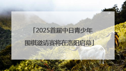2025首届中日青少年围棋邀请赛将在洛阳启幕
