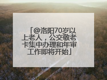 @洛阳70岁以上老人，公交敬老卡集中办理和年审工作即将开始
